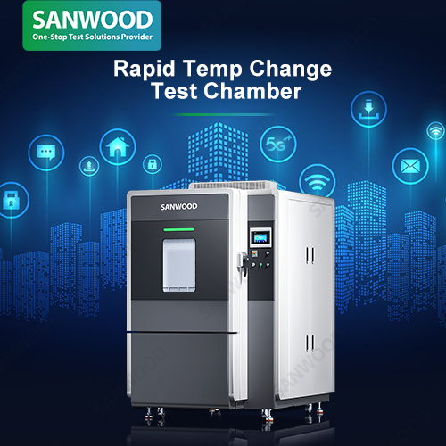 Sanwood Technology's Rapid Temp Change Test Chamber: Building a Solid Safety Line for 5G Batteries with IEC 62133 Standards